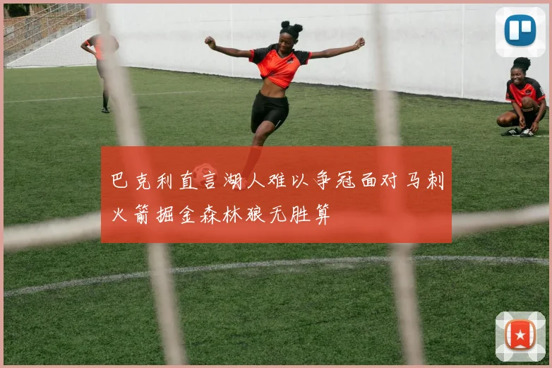 巴克利直言湖人难以争冠面对马刺火箭掘金森林狼无胜算
