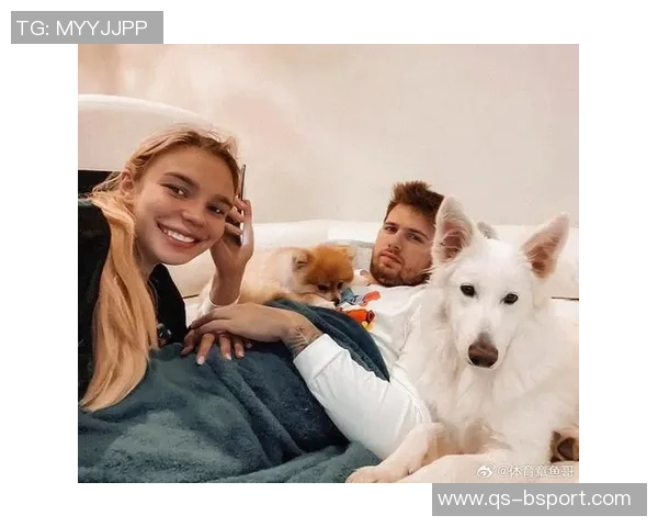 东契奇喜迎家庭新成员回归斯洛文尼亚庆祝第二个孩子降生